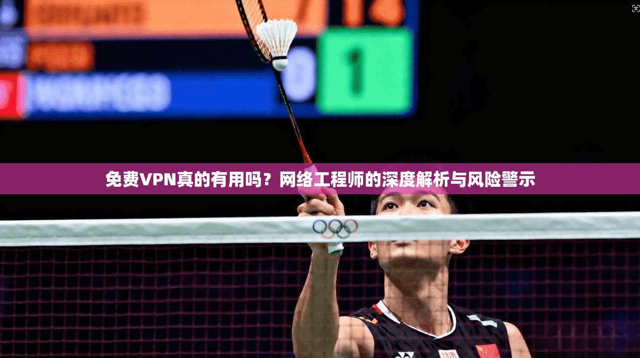 免费VPN真的有用吗？网络工程师的深度解析与风险警示  第1张