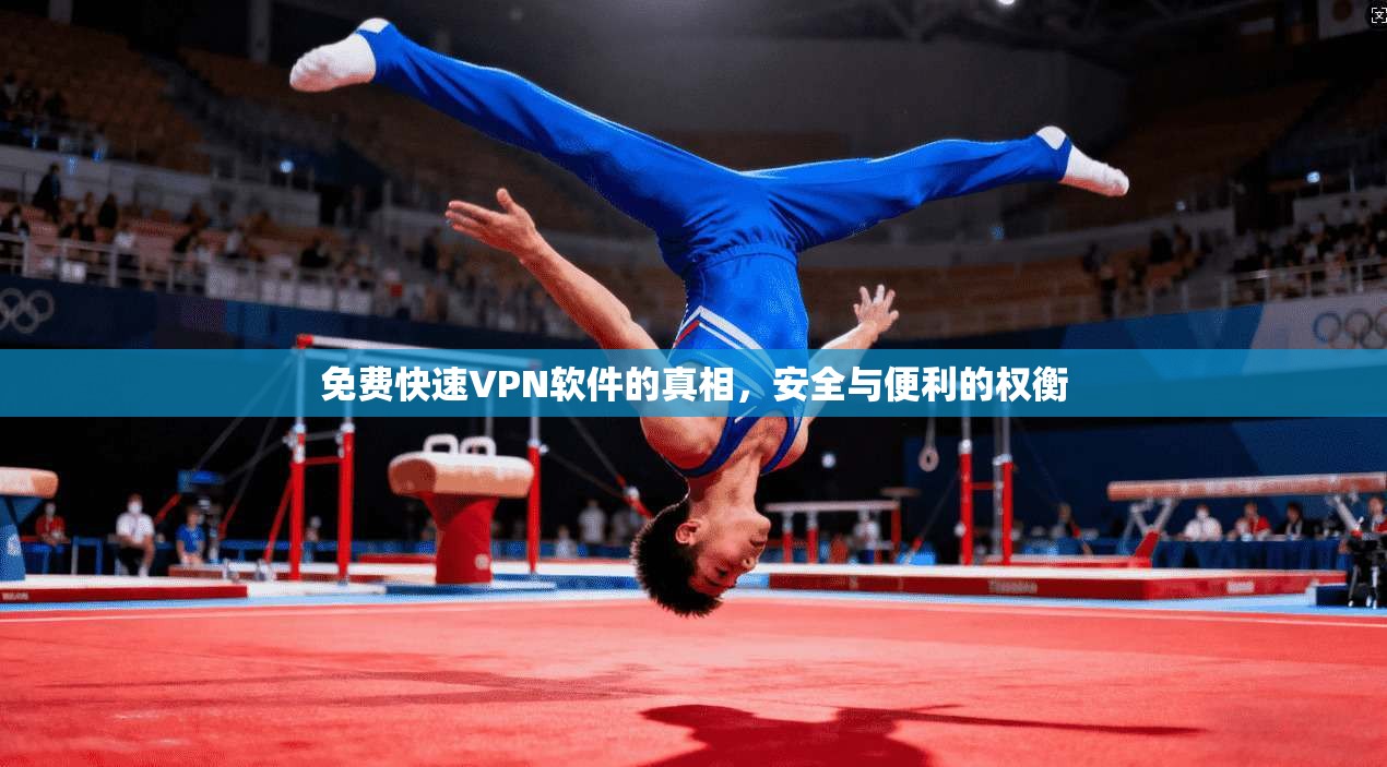 免费快速VPN软件的真相,安全与便利的权衡 第1张 免费快速VPN软件的真相,安全与便利的权衡 第1张