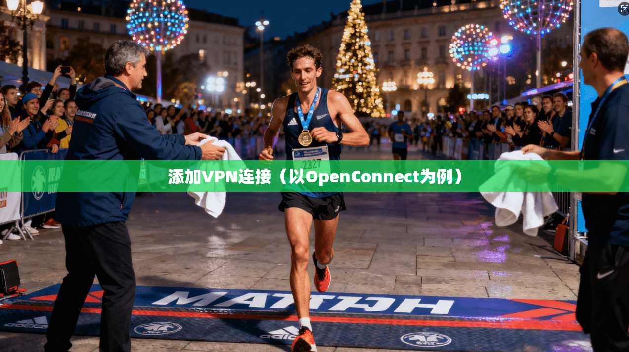 添加VPN连接(以OpenConnect为例) 第1张 添加VPN连接(以OpenConnect为例) 第1张