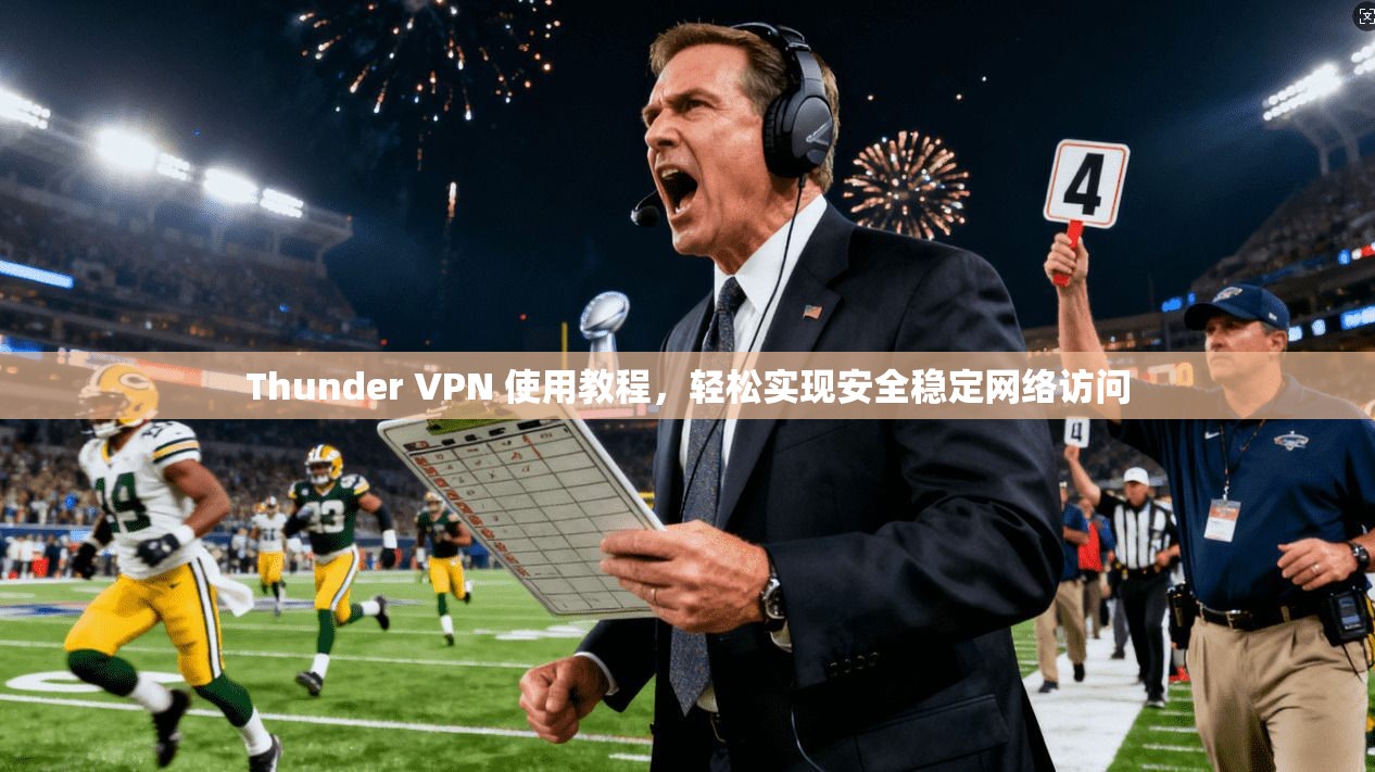 Thunder VPN 使用教程,轻松实现安全稳定网络访问 第1张 Thunder VPN 使用教程,轻松实现安全稳定网络访问 第1张