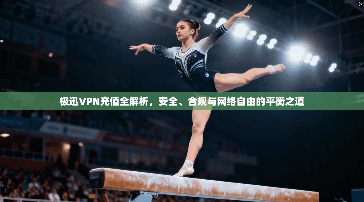 极迅VPN充值全解析,安全、合规与网络自由的平衡之道 第1张 极迅VPN充值全解析,安全、合规与网络自由的平衡之道 第1张