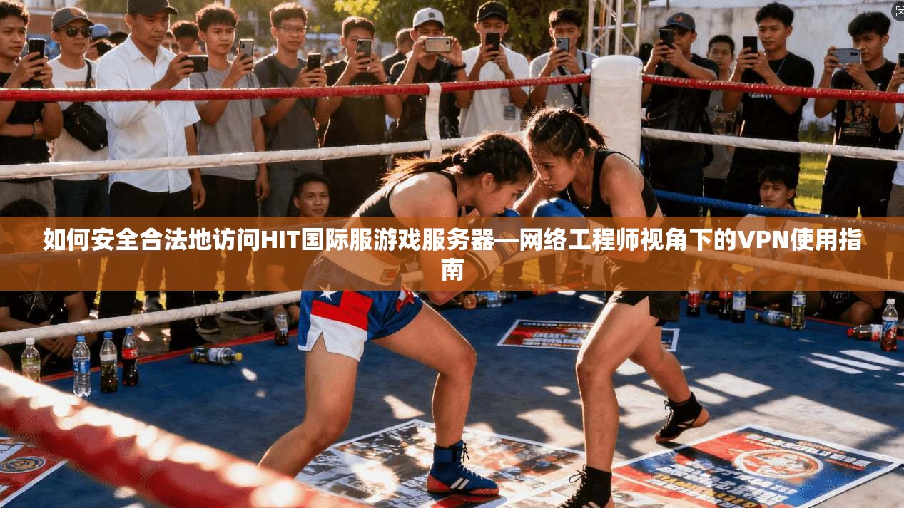 如何安全合法地访问HIT国际服游戏服务器—网络工程师视角下的VPN使用指南  第1张