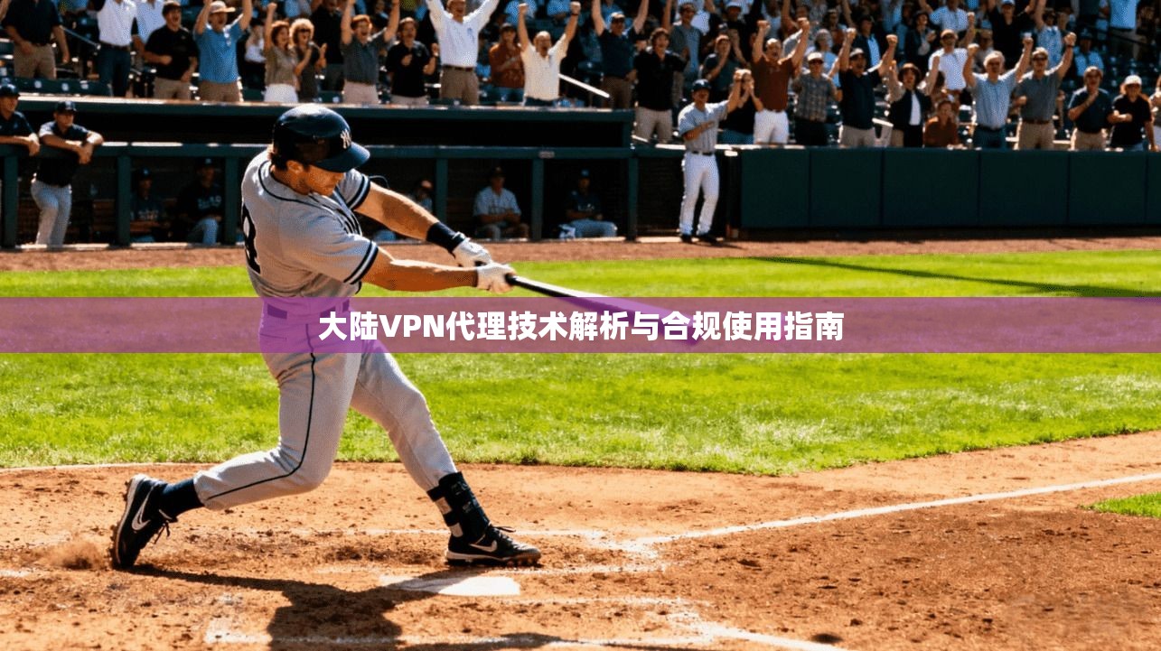 大陆VPN代理技术解析与合规使用指南 第1张 大陆VPN代理技术解析与合规使用指南 第1张