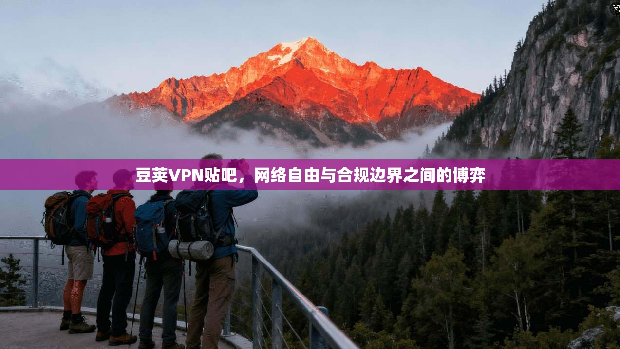 豆荚VPN贴吧,网络自由与合规边界之间的博弈 第1张 豆荚VPN贴吧,网络自由与合规边界之间的博弈 第1张