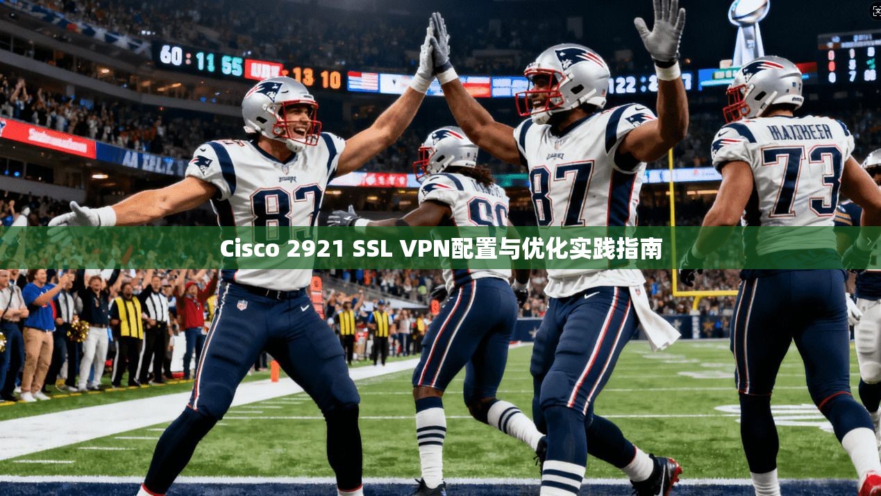 Cisco 2921 SSL VPN配置与优化实践指南 第1张 Cisco 2921 SSL VPN配置与优化实践指南 第1张