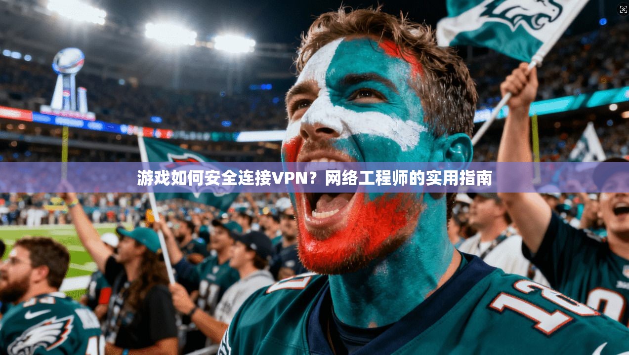 游戏如何安全连接VPN?网络工程师的实用指南 第1张 游戏如何安全连接VPN?网络工程师的实用指南 第1张