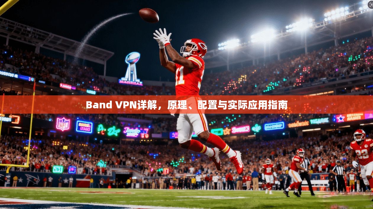 Band VPN详解,原理、配置与实际应用指南 第1张 Band VPN详解,原理、配置与实际应用指南 第1张