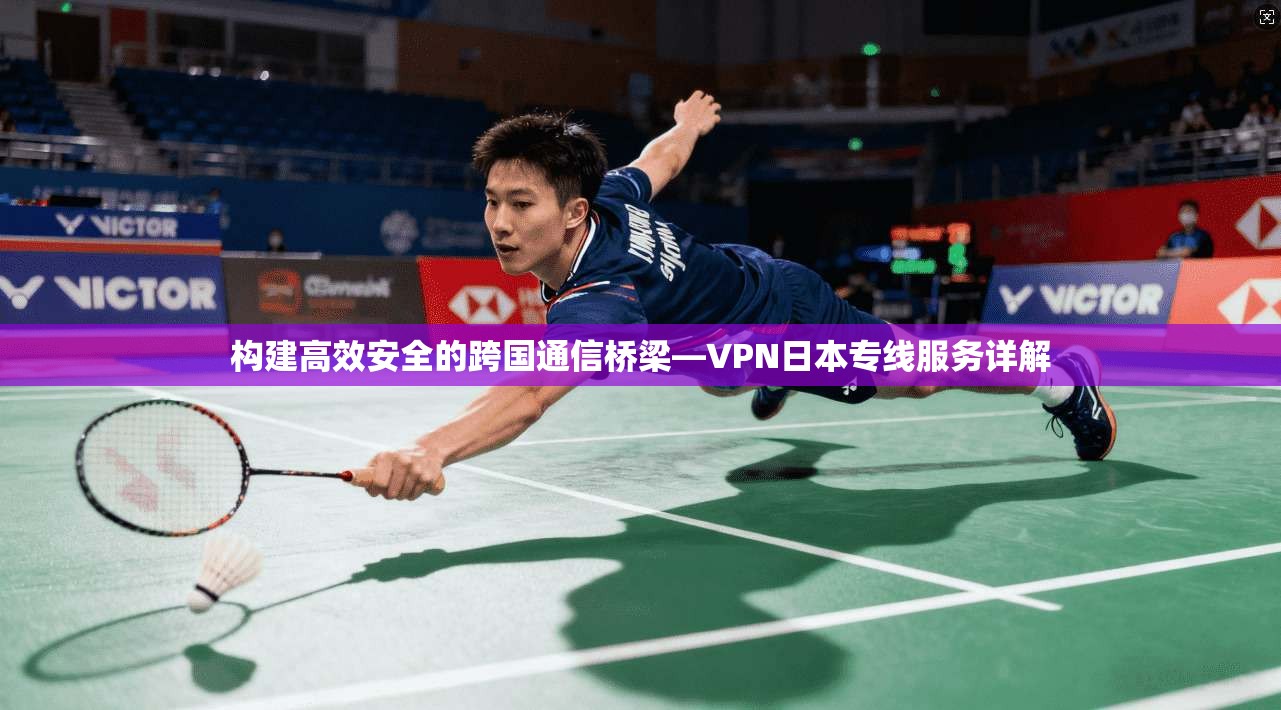 构建高效安全的跨国通信桥梁—VPN日本专线服务详解  第1张