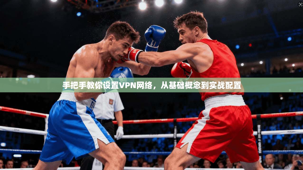 手把手教你设置VPN网络,从基础概念到实战配置 第1张 手把手教你设置VPN网络,从基础概念到实战配置 第1张