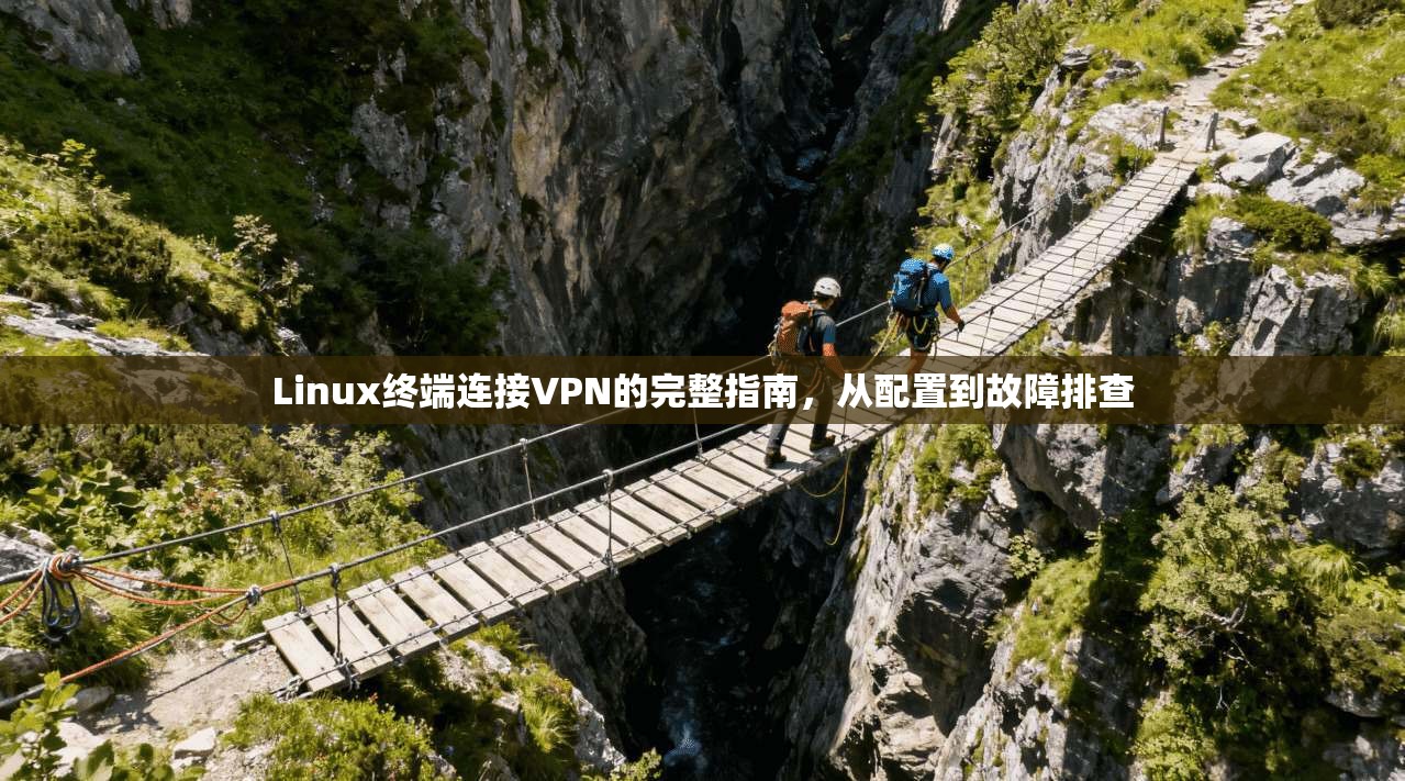 Linux终端连接VPN的完整指南,从配置到故障排查 第1张 Linux终端连接VPN的完整指南,从配置到故障排查 第1张