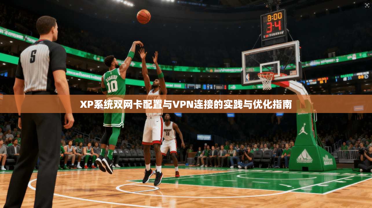 XP系统双网卡配置与VPN连接的实践与优化指南 第1张 XP系统双网卡配置与VPN连接的实践与优化指南 第1张