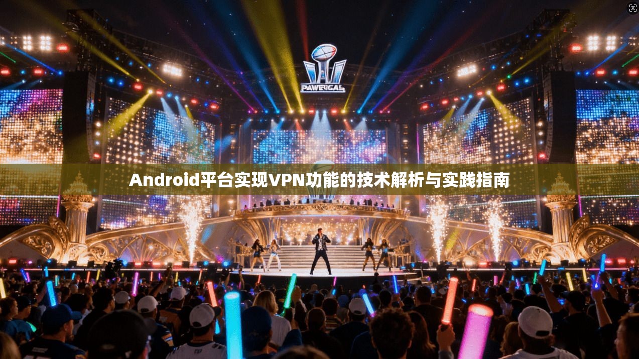 Android平台实现VPN功能的技术解析与实践指南 第1张 Android平台实现VPN功能的技术解析与实践指南 第1张
