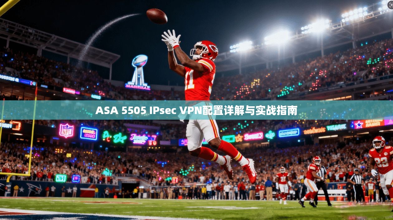 ASA 5505 IPsec VPN配置详解与实战指南 第1张 ASA 5505 IPsec VPN配置详解与实战指南 第1张