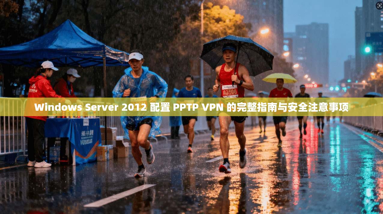 Windows Server 2012 配置 PPTP VPN 的完整指南与安全注意事项 第1张 Windows Server 2012 配置 PPTP VPN 的完整指南与安全注意事项 第1张