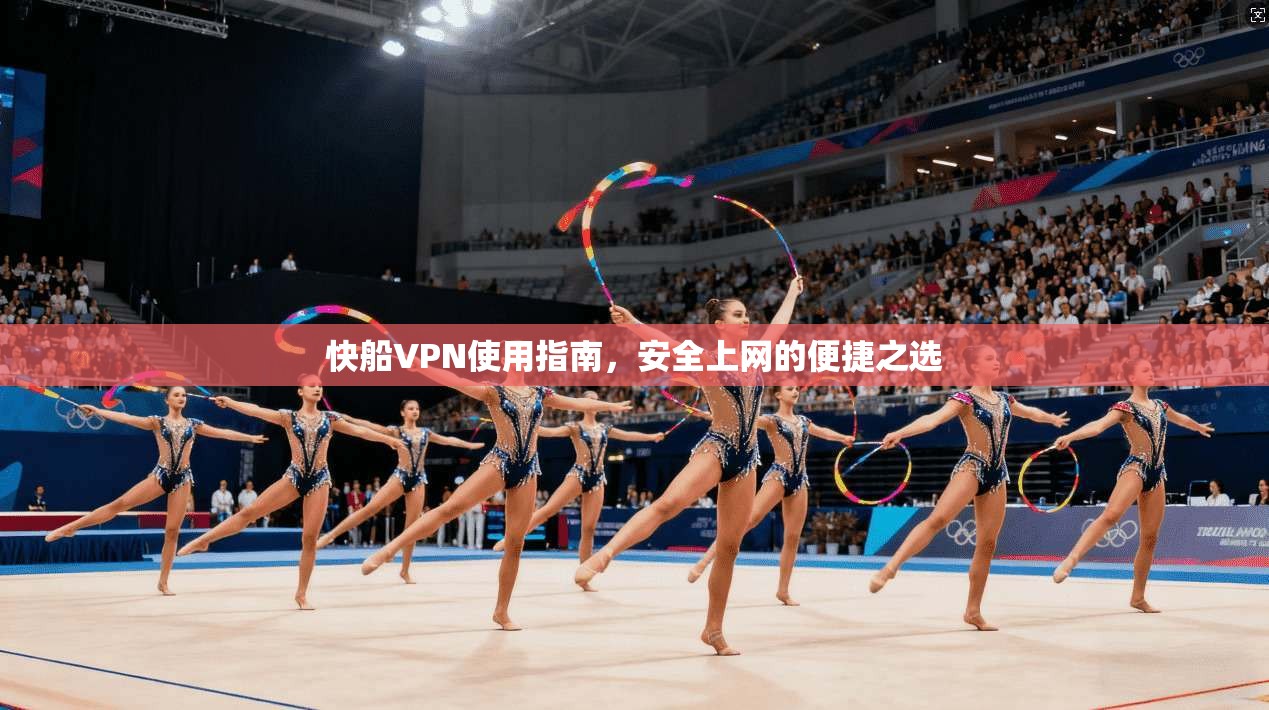 快船VPN使用指南，安全上网的便捷之选  第1张