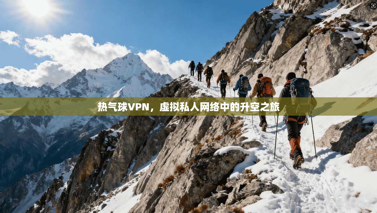 热气球VPN,虚拟私人网络中的升空之旅 第1张 热气球VPN,虚拟私人网络中的升空之旅 第1张
