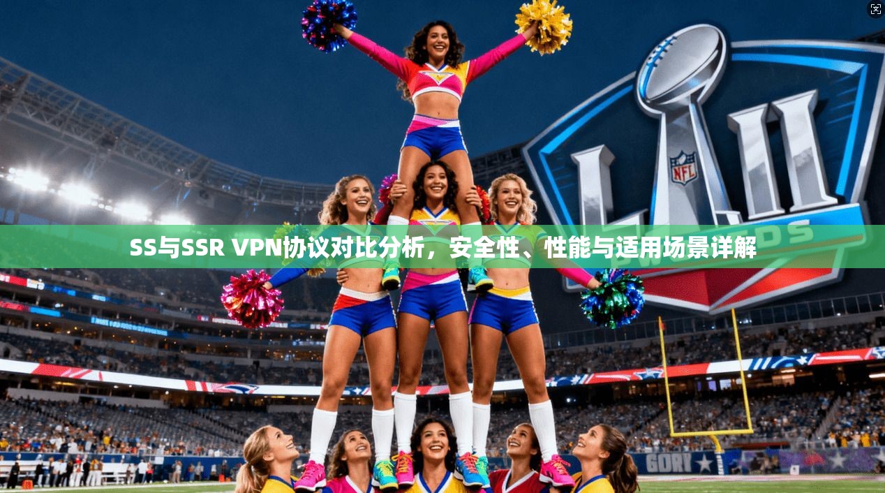 SS与SSR VPN协议对比分析,安全性、性能与适用场景详解 第1张 SS与SSR VPN协议对比分析,安全性、性能与适用场景详解 第1张