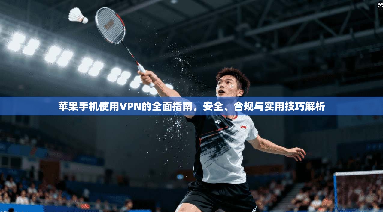 苹果手机使用VPN的全面指南,安全、合规与实用技巧解析 第1张 苹果手机使用VPN的全面指南,安全、合规与实用技巧解析 第1张