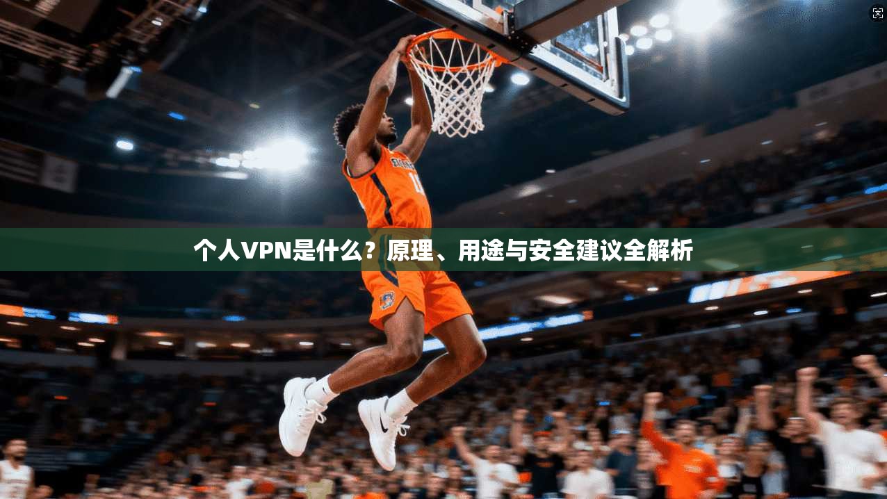 个人VPN是什么?原理、用途与安全建议全解析 第1张 个人VPN是什么?原理、用途与安全建议全解析 第1张