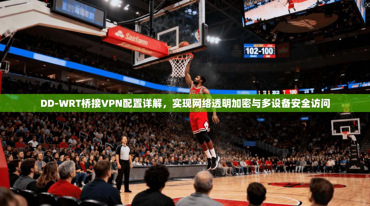 DD-WRT桥接VPN配置详解,实现网络透明加密与多设备安全访问 第1张 DD-WRT桥接VPN配置详解,实现网络透明加密与多设备安全访问 第1张