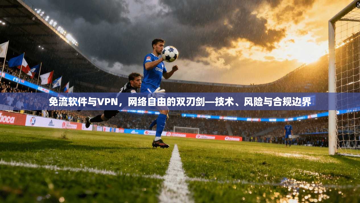 免流软件与VPN，网络自由的双刃剑—技术、风险与合规边界  第1张