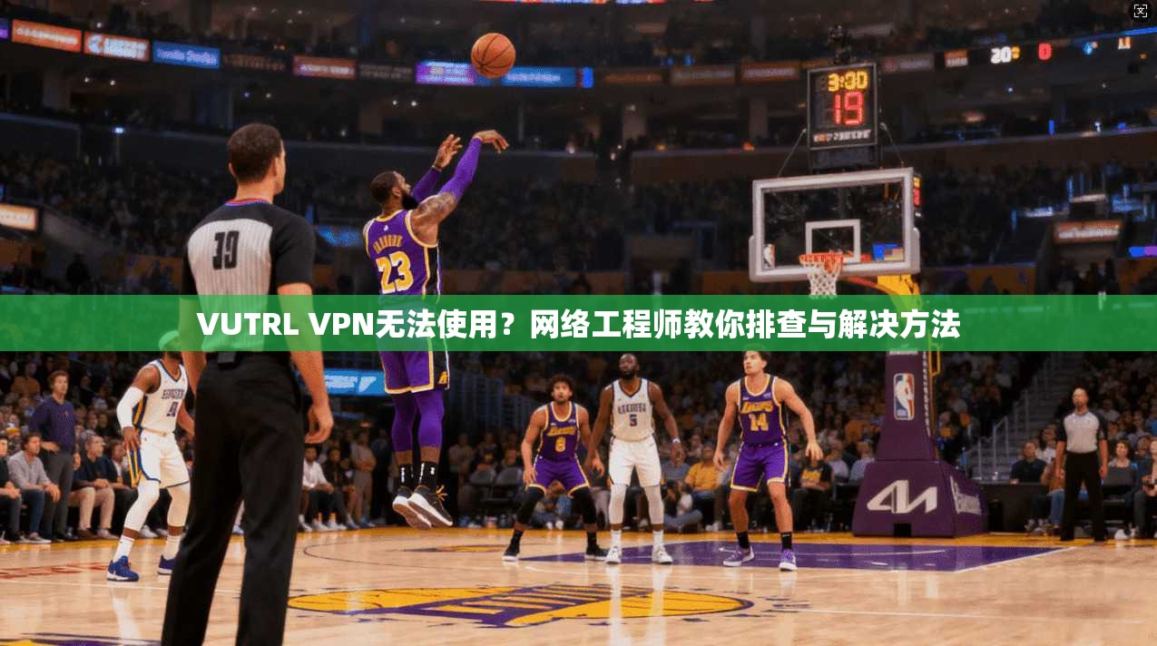 VUTRL VPN无法使用?网络工程师教你排查与解决方法 第1张 VUTRL VPN无法使用?网络工程师教你排查与解决方法 第1张