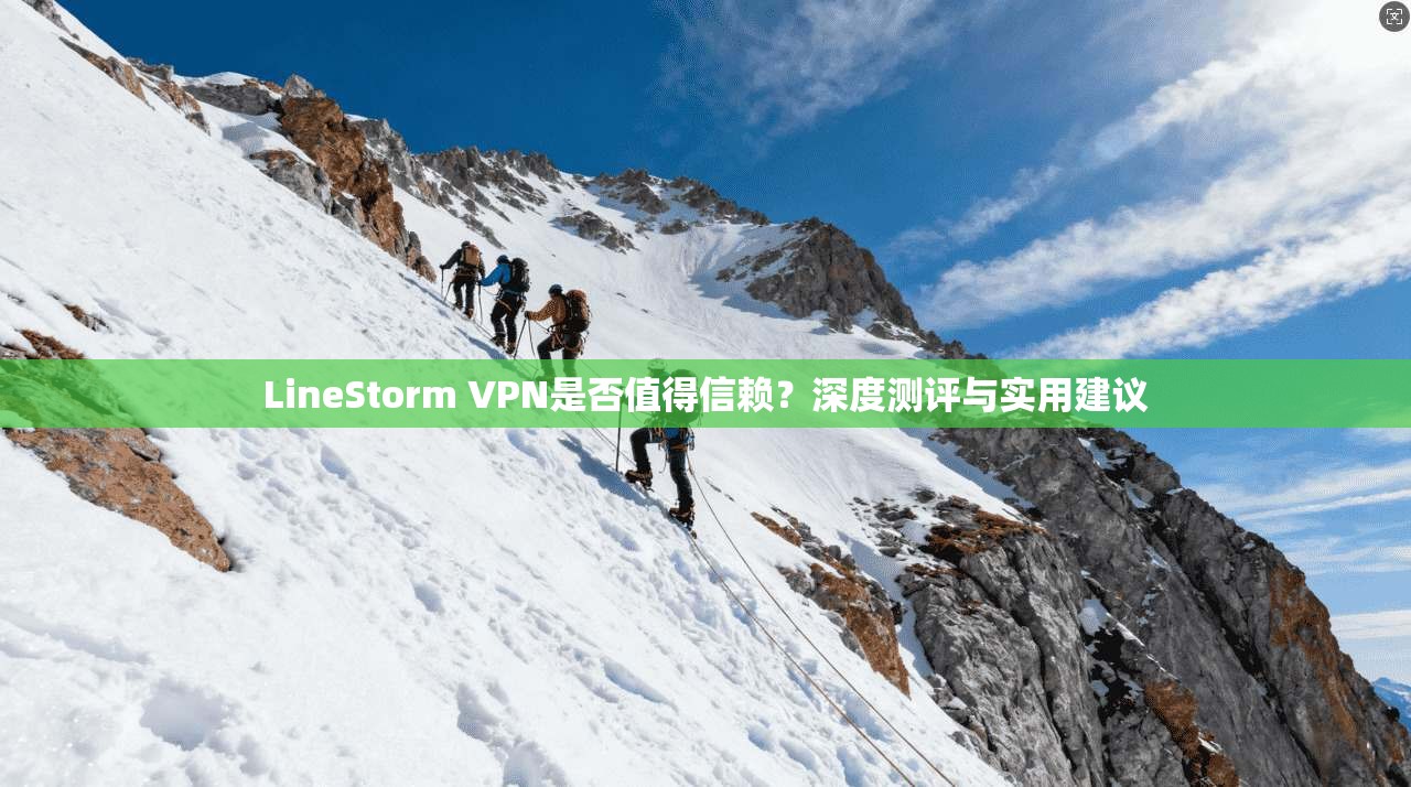 LineStorm VPN是否值得信赖？深度测评与实用建议  第1张