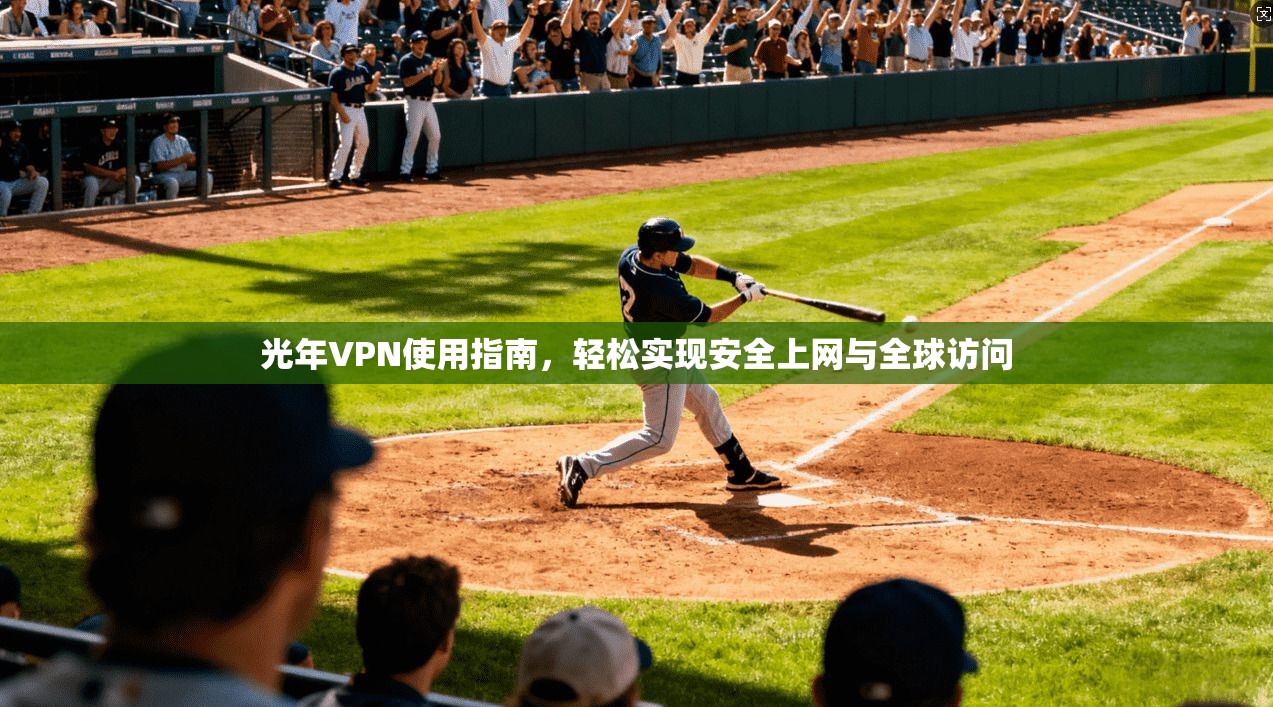 光年VPN使用指南，轻松实现安全上网与全球访问  第1张