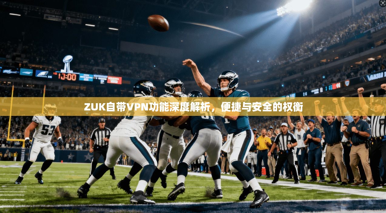 ZUK自带VPN功能深度解析，便捷与安全的权衡  第1张
