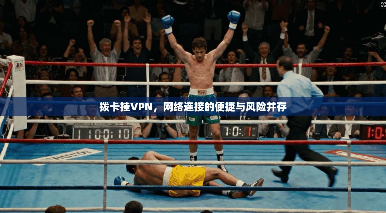 拨卡挂VPN,网络连接的便捷与风险并存 第1张 拨卡挂VPN,网络连接的便捷与风险并存 第1张