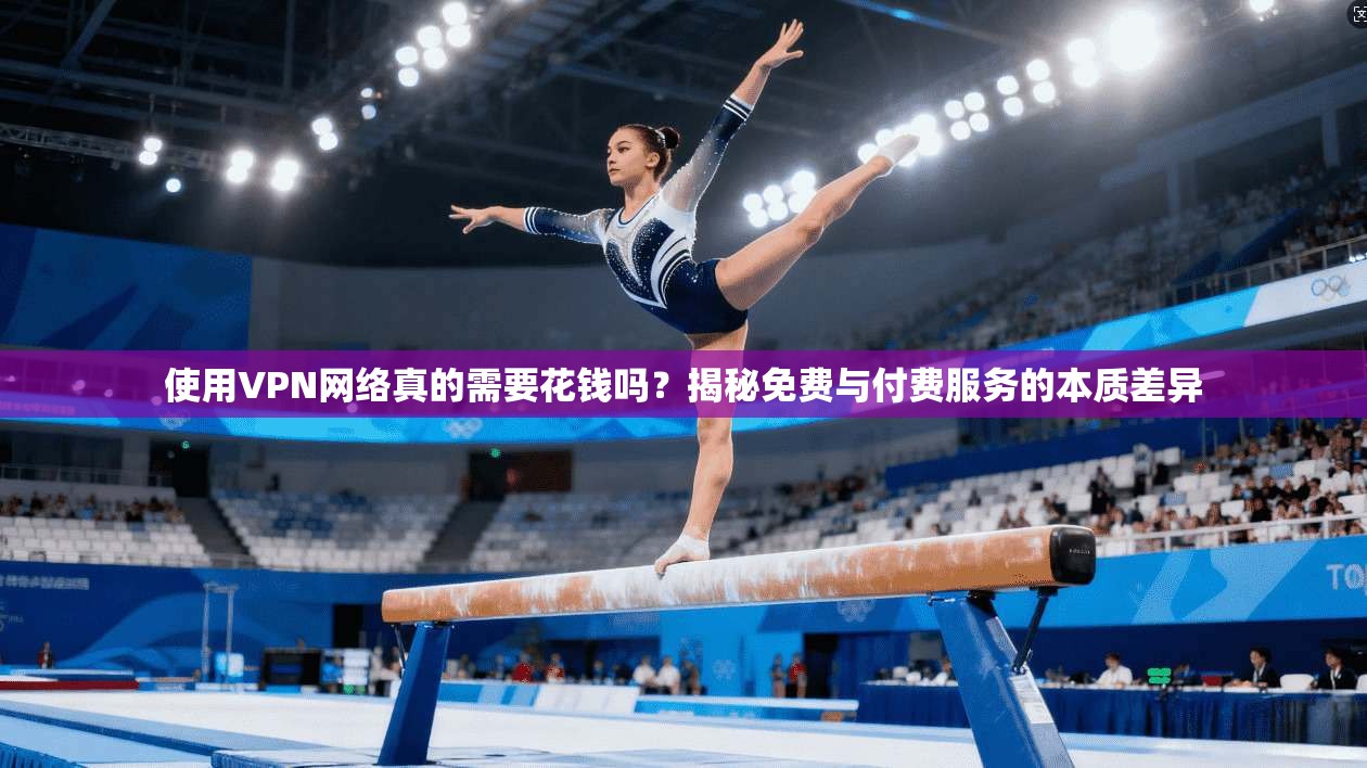 使用VPN网络真的需要花钱吗?揭秘免费与付费服务的本质差异 第1张 使用VPN网络真的需要花钱吗?揭秘免费与付费服务的本质差异 第1张