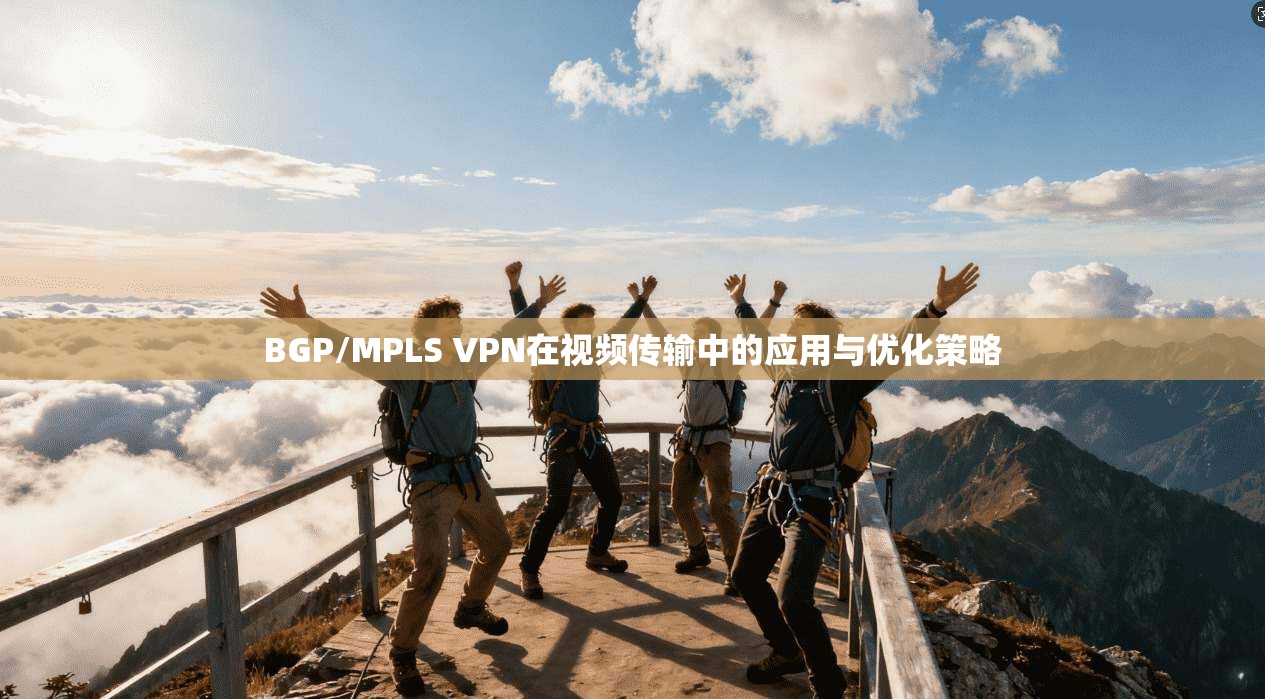 BGP/MPLS VPN在视频传输中的应用与优化策略  第1张