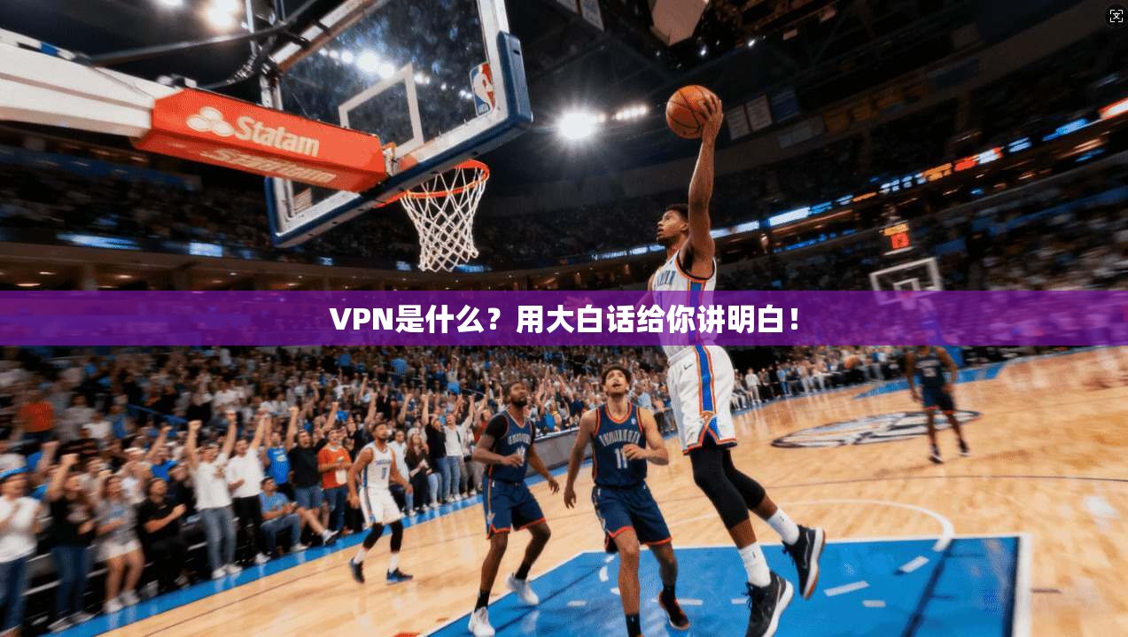 VPN是什么?用大白话给你讲明白! 第1张 VPN是什么?用大白话给你讲明白! 第1张