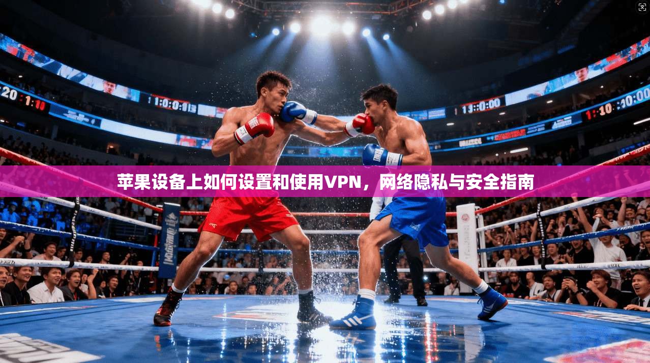 苹果设备上如何设置和使用VPN,网络隐私与安全指南 第1张 苹果设备上如何设置和使用VPN,网络隐私与安全指南 第1张