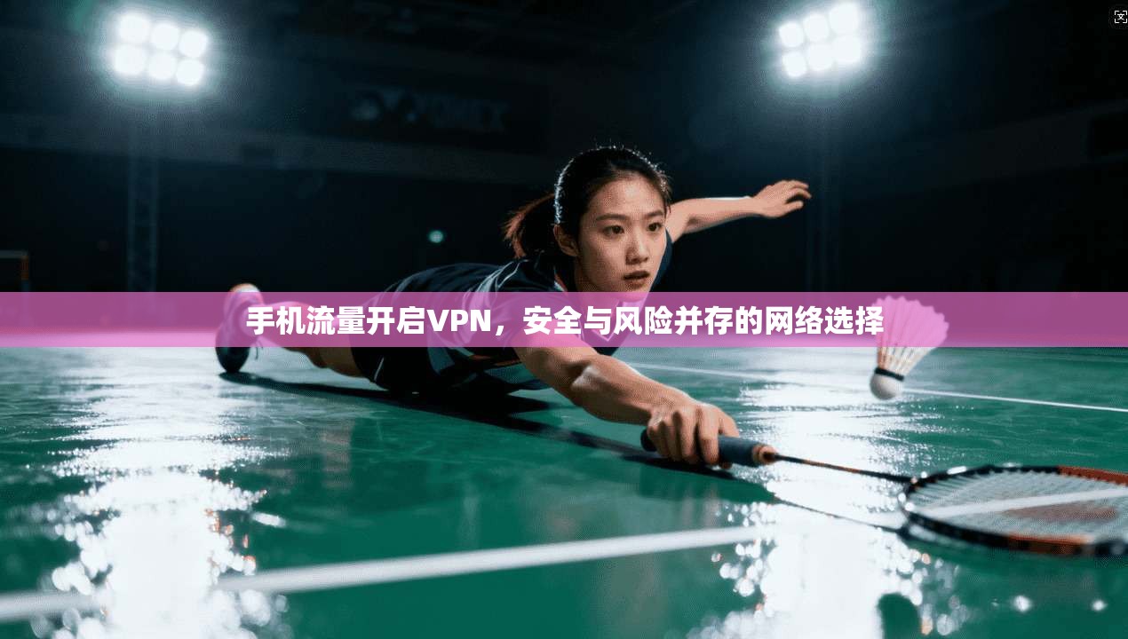 手机流量开启VPN,安全与风险并存的网络选择 第1张 手机流量开启VPN,安全与风险并存的网络选择 第1张