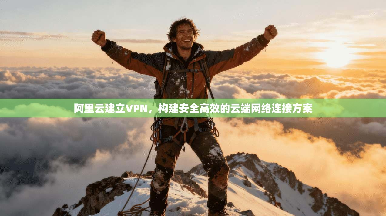 阿里云建立VPN,构建安全高效的云端网络连接方案 第1张 阿里云建立VPN,构建安全高效的云端网络连接方案 第1张