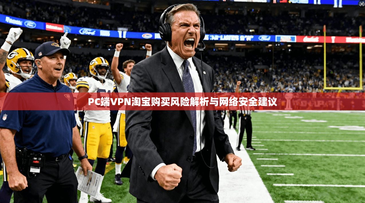 PC端VPN淘宝购买风险解析与网络安全建议  第1张