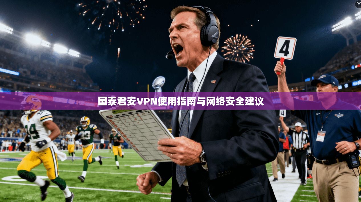 国泰君安VPN使用指南与网络安全建议  第1张