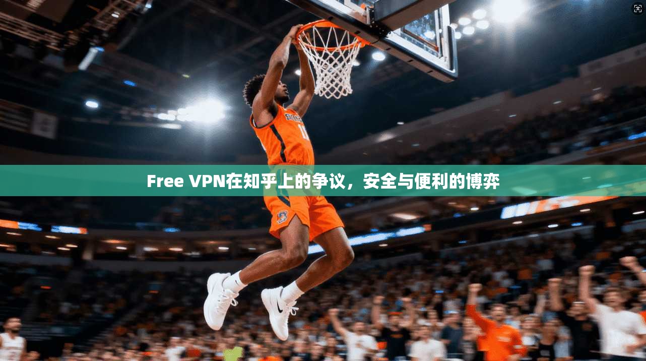 Free VPN在知乎上的争议,安全与便利的博弈 第1张 Free VPN在知乎上的争议,安全与便利的博弈 第1张