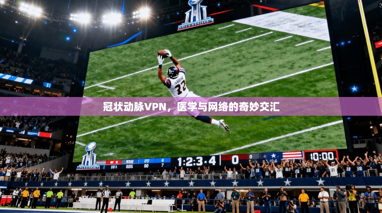 冠状动脉VPN,医学与网络的奇妙交汇 第1张 冠状动脉VPN,医学与网络的奇妙交汇 第1张