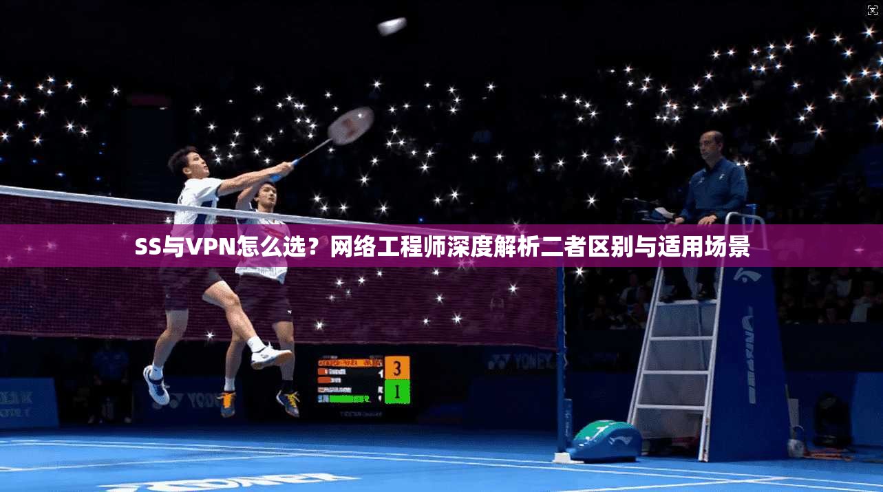 SS与VPN怎么选?网络工程师深度解析二者区别与适用场景 第1张 SS与VPN怎么选?网络工程师深度解析二者区别与适用场景 第1张