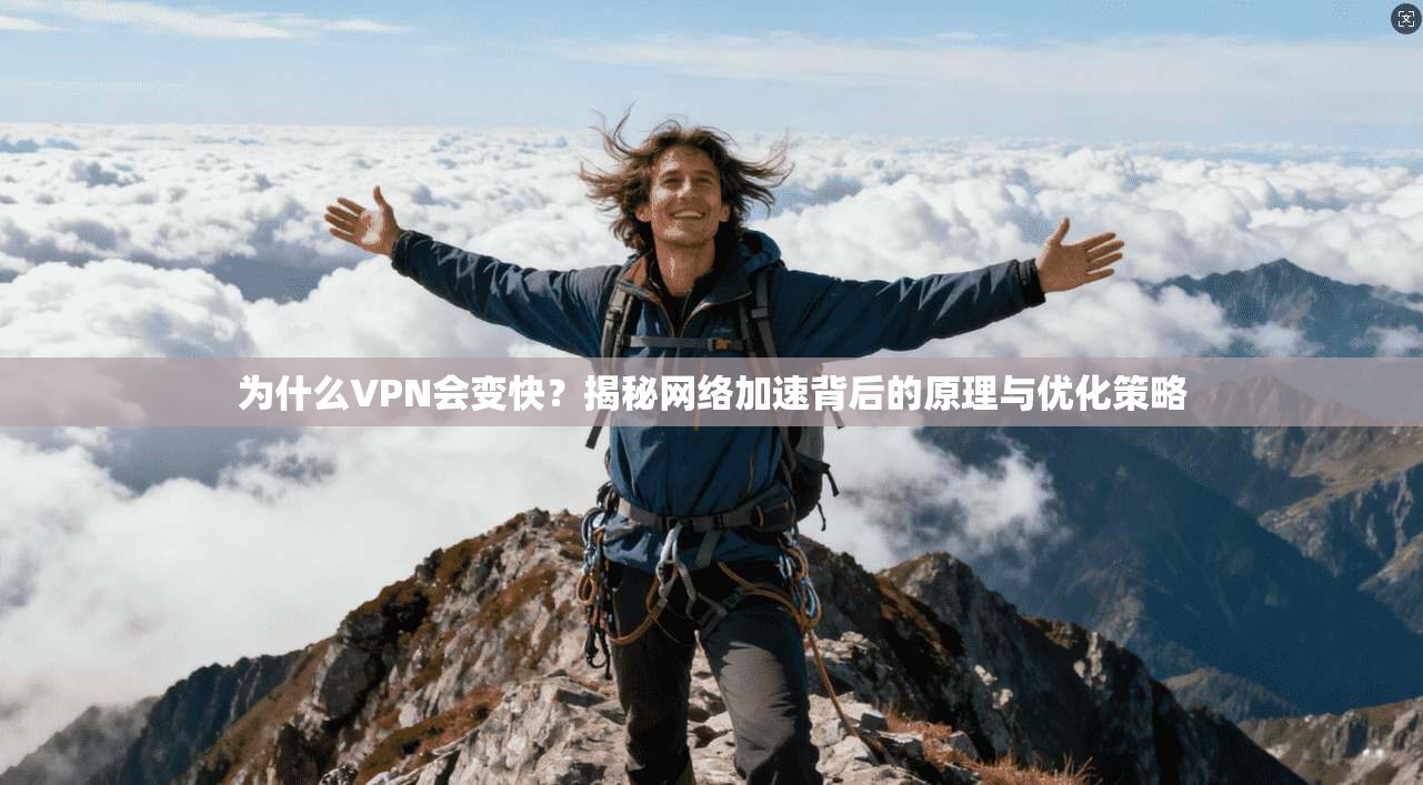 为什么VPN会变快?揭秘网络加速背后的原理与优化策略 第1张 为什么VPN会变快?揭秘网络加速背后的原理与优化策略 第1张