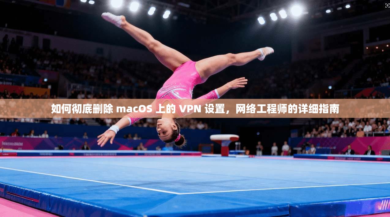如何彻底删除 macOS 上的 VPN 设置,网络工程师的详细指南 第1张 如何彻底删除 macOS 上的 VPN 设置,网络工程师的详细指南 第1张