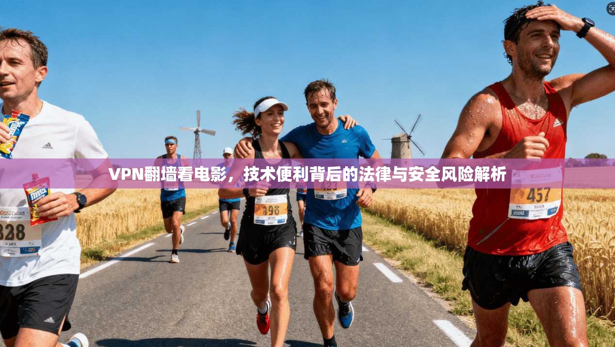 VPN翻墙看电影,技术便利背后的法律与安全风险解析 第1张 VPN翻墙看电影,技术便利背后的法律与安全风险解析 第1张