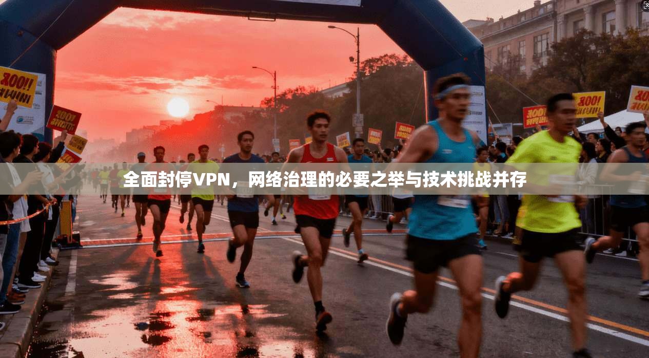 全面封停VPN，网络治理的必要之举与技术挑战并存  第1张