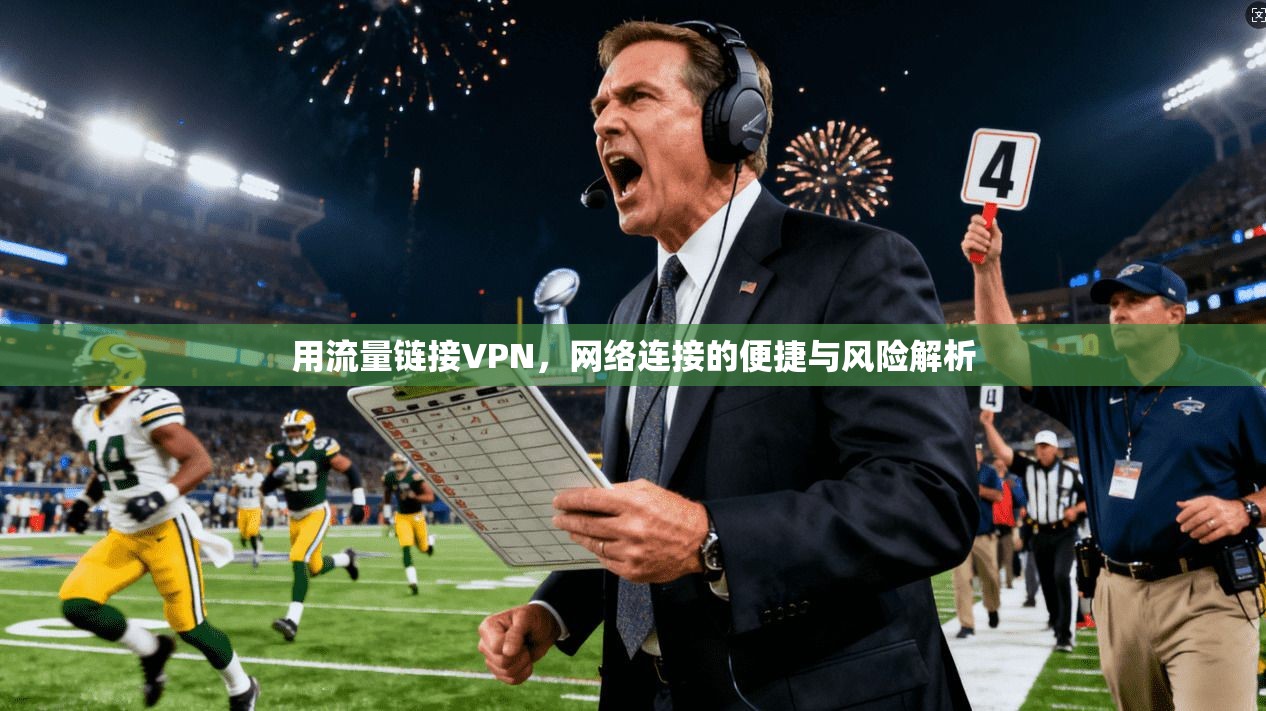 用流量链接VPN，网络连接的便捷与风险解析  第1张
