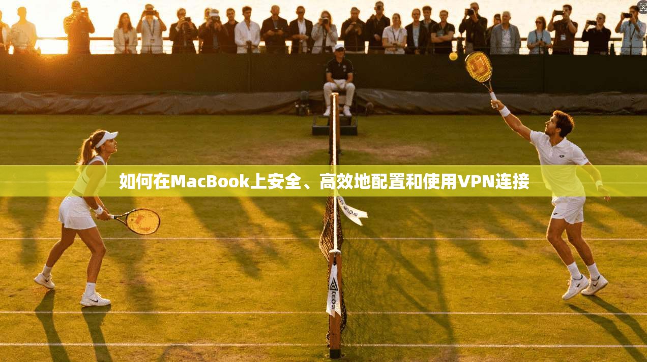 如何在MacBook上安全、高效地配置和使用VPN连接 第1张 如何在MacBook上安全、高效地配置和使用VPN连接 第1张