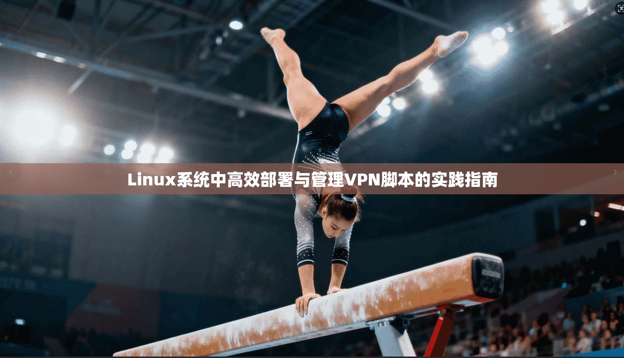 Linux系统中高效部署与管理VPN脚本的实践指南  第1张