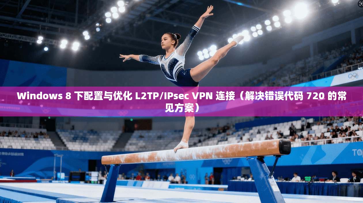 Windows 8 下配置与优化 L2TP/IPsec VPN 连接(解决错误代码 720 的常见方案) 第1张 Windows 8 下配置与优化 L2TP/IPsec VPN 连接(解决错误代码 720 的常见方案) 第1张